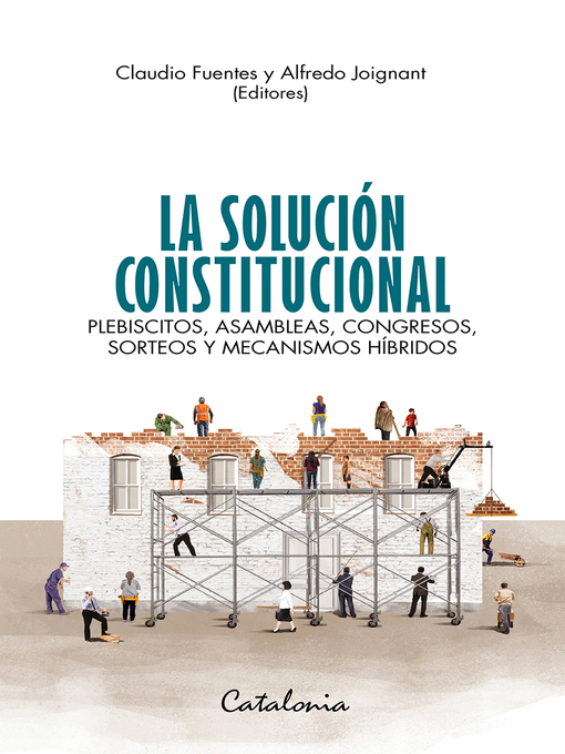 Title details for La solución constitucional. Plebiscitos, asambleas, congresos, sorteos y mecanismos híbridos by Claudio Fuentes - Available